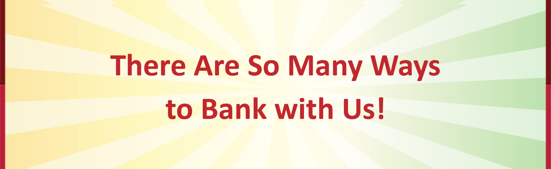 There are so many ways to bank with us!